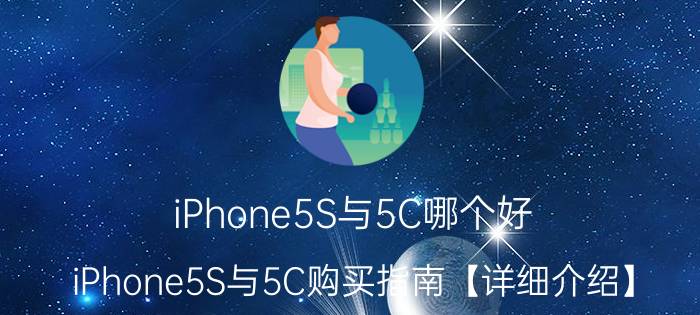 iPhone5S与5C哪个好 iPhone5S与5C购买指南【详细介绍】